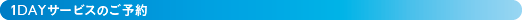 1DAYサービスのご予約
